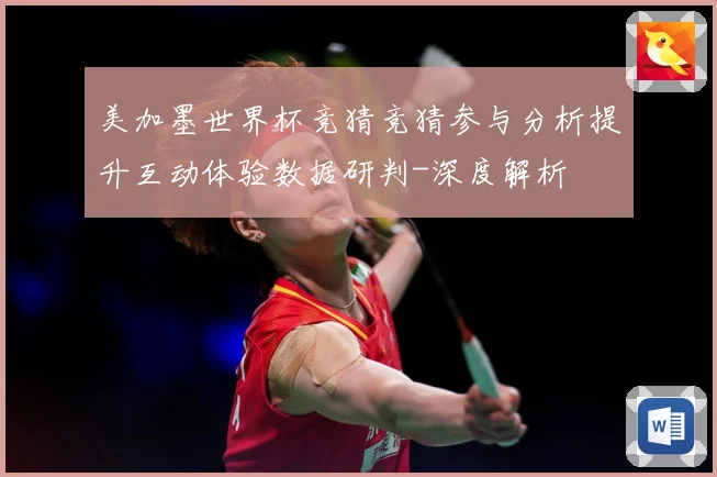 美加墨世界杯竞猜竞猜参与分析提升互动体验数据研判-深度解析